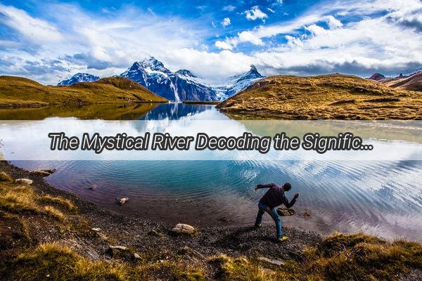 The Mystical River Decoding the Significance of Womens Dreams of the Yangtze